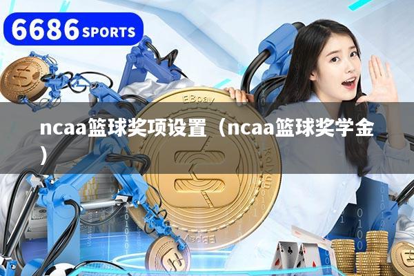 ncaa篮球奖项设置（ncaa篮球奖学金）