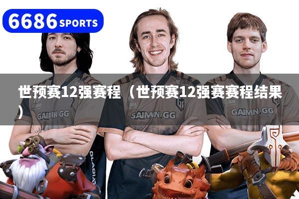 世预赛12强赛程（世预赛12强赛赛程结果）