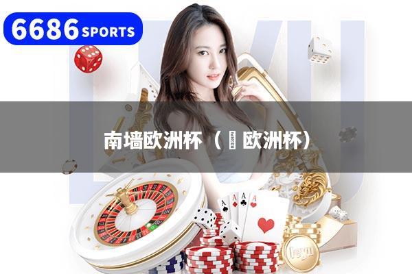 南墙欧洲杯(嚄欧洲杯)