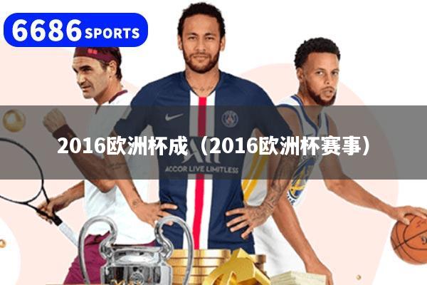 2016欧洲杯成（2016欧洲杯赛事）